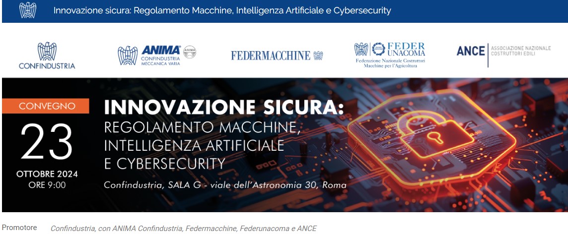 “Innovazione Sicura: Regolamento Macchine, Intelligenza Artificiale e Cybersecurity” 23 ottobre 2024 – Confindustria, Roma